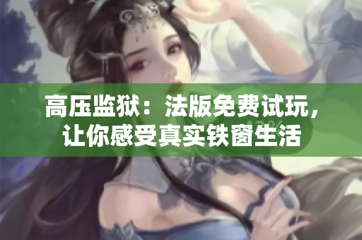 高压监狱：法版免费试玩，让你感受真实铁窗生活