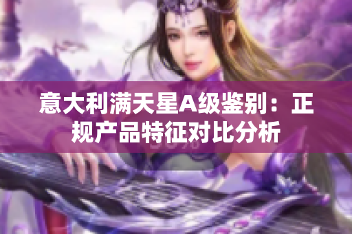 意大利满天星A级鉴别：正规产品特征对比分析