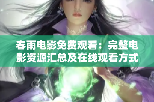 春雨电影免费观看：完整电影资源汇总及在线观看方式分享