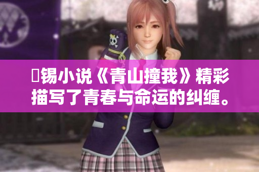 姀锡小说《青山撞我》精彩描写了青春与命运的纠缠。