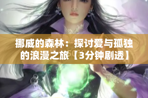 挪威的森林：探讨爱与孤独的浪漫之旅【3分钟剧透】