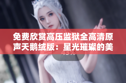 免费欣赏高压监狱全高清原声天鹅绒版：星光璀璨的美式狱中奇遇
