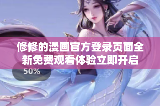 修修的漫画官方登录页面全新免费观看体验立即开启