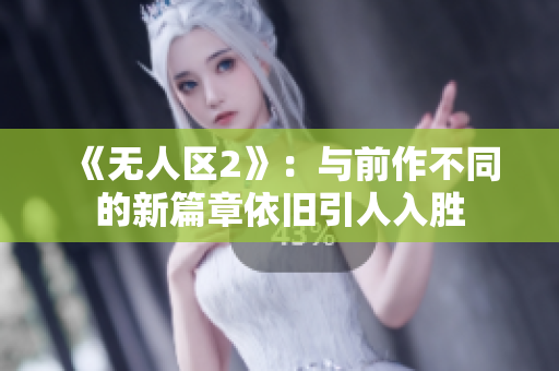 《无人区2》：与前作不同的新篇章依旧引人入胜