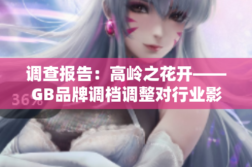 调查报告：高岭之花开——GB品牌调档调整对行业影响深远