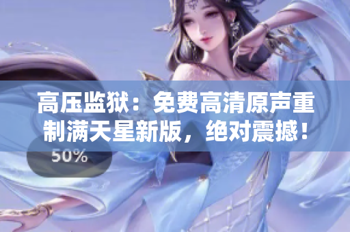 高压监狱：免费高清原声重制满天星新版，绝对震撼！