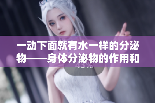 一动下面就有水一样的分泌物——身体分泌物的作用和影响