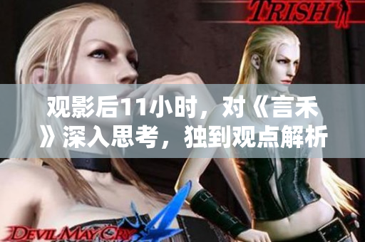 观影后11小时，对《言禾》深入思考，独到观点解析电影内涵