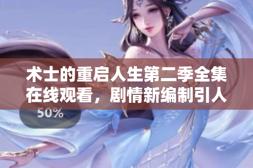 术士的重启人生第二季全集在线观看，剧情新编制引人入胜