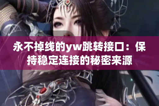 永不掉线的yw跳转接口：保持稳定连接的秘密来源