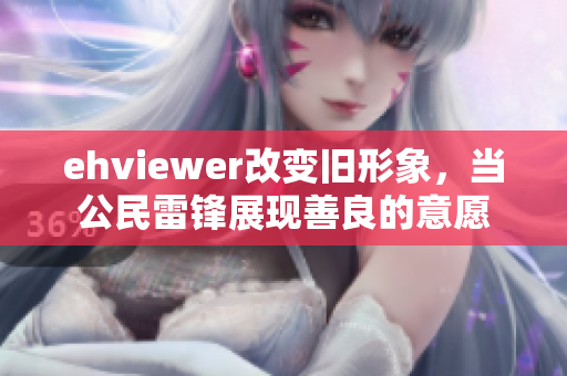ehviewer改变旧形象，当公民雷锋展现善良的意愿