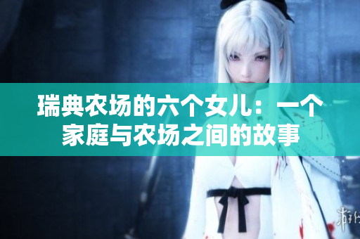 瑞典农场的六个女儿：一个家庭与农场之间的故事