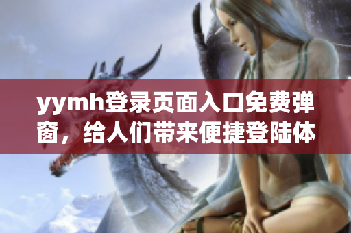 yymh登录页面入口免费弹窗，给人们带来便捷登陆体验