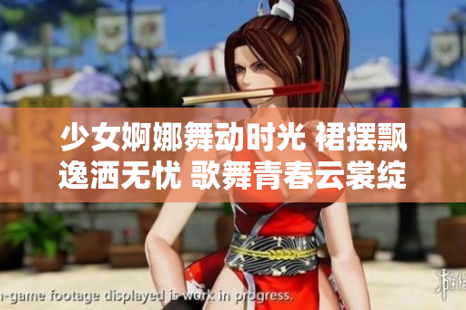 少女婀娜舞动时光 裙摆飘逸洒无忧 歌舞青春云裳绽放