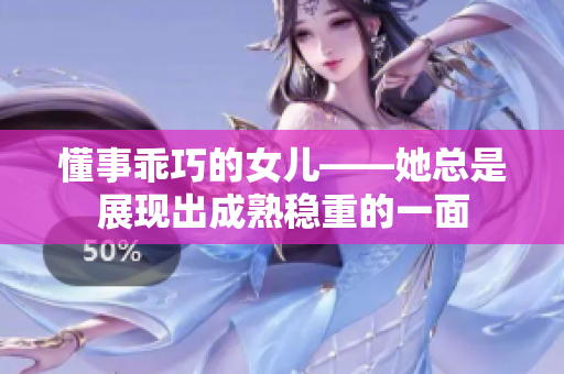 懂事乖巧的女儿——她总是展现出成熟稳重的一面