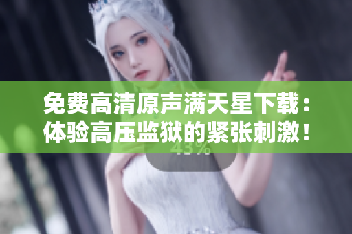 免费高清原声满天星下载：体验高压监狱的紧张刺激！