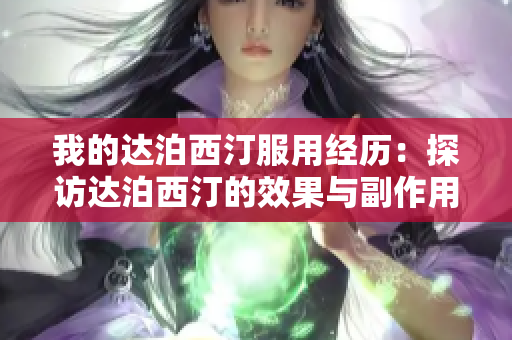 我的达泊西汀服用经历：探访达泊西汀的效果与副作用
