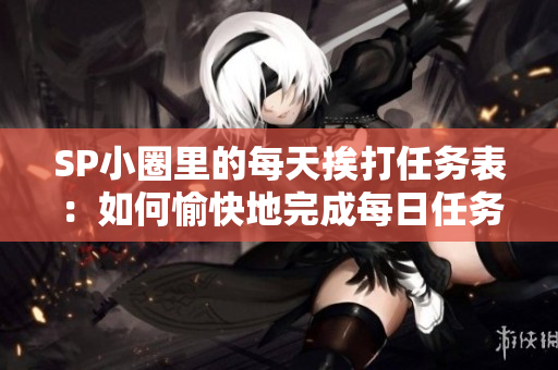 SP小圈里的每天挨打任务表：如何愉快地完成每日任务？
