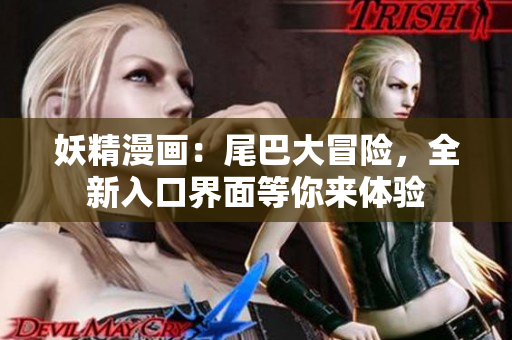 妖精漫画：尾巴大冒险，全新入口界面等你来体验