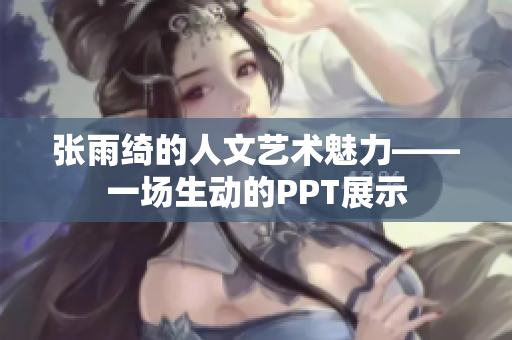 张雨绮的人文艺术魅力——一场生动的PPT展示