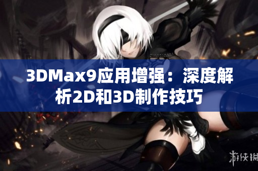 3DMax9应用增强：深度解析2D和3D制作技巧