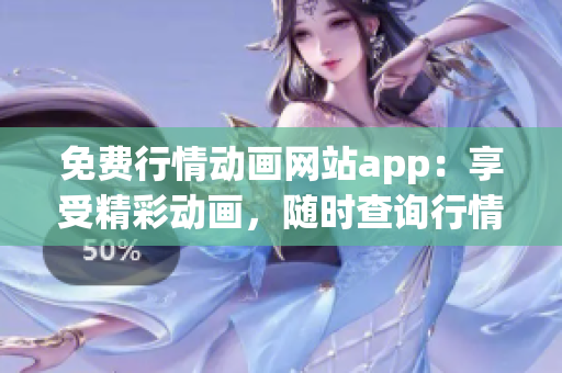 免费行情动画网站app：享受精彩动画，随时查询行情