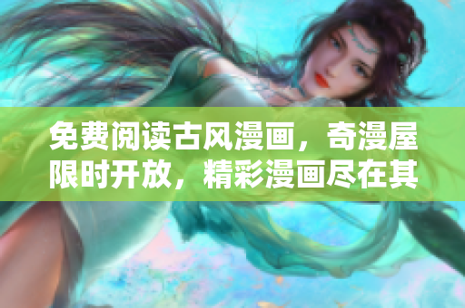 免费阅读古风漫画，奇漫屋限时开放，精彩漫画尽在其中