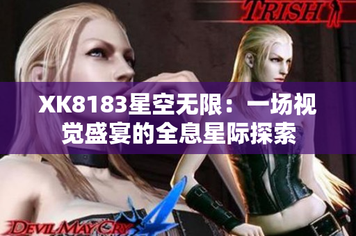 XK8183星空无限：一场视觉盛宴的全息星际探索