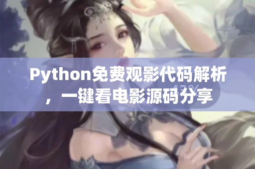 Python免费观影代码解析，一键看电影源码分享