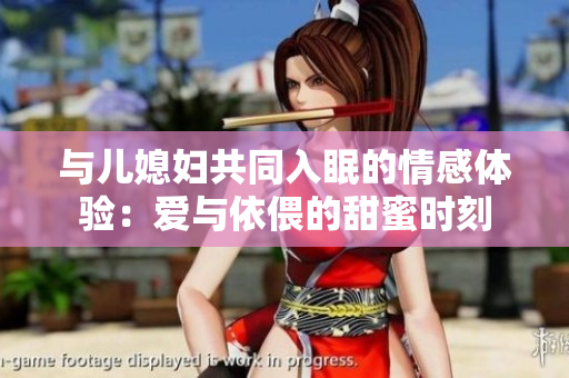 与儿媳妇共同入眠的情感体验：爱与依偎的甜蜜时刻