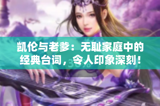 凯伦与老爹：无耻家庭中的经典台词，令人印象深刻！