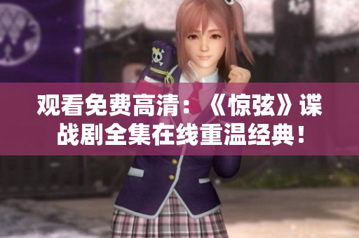 观看免费高清：《惊弦》谍战剧全集在线重温经典！
