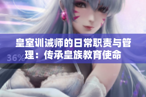 皇室训诫师的日常职责与管理：传承皇族教育使命