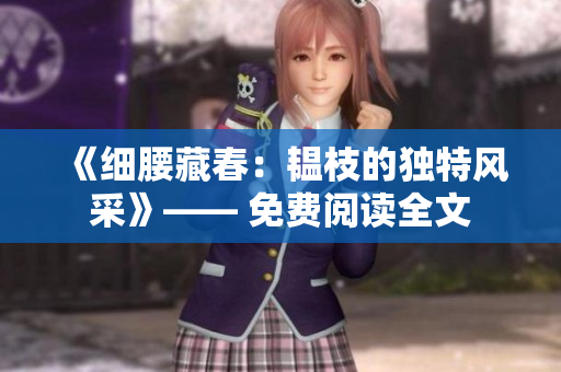 《细腰藏春：韫枝的独特风采》—— 免费阅读全文