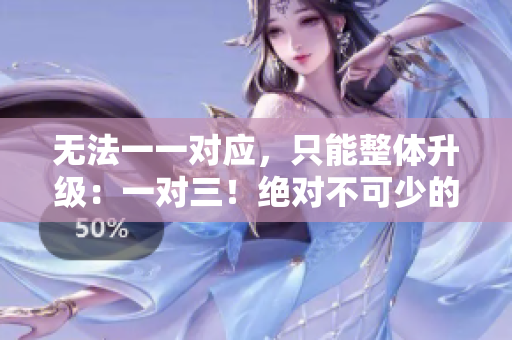 无法一一对应，只能整体升级：一对三！绝对不可少的关注焦点