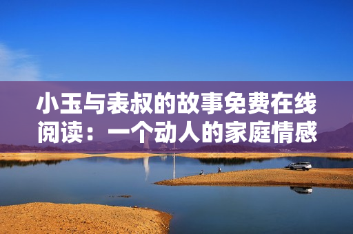 小玉与表叔的故事免费在线阅读：一个动人的家庭情感故事