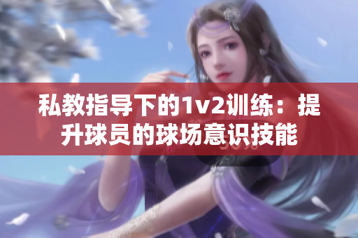 私教指导下的1v2训练：提升球员的球场意识技能