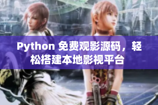Python 免费观影源码，轻松搭建本地影视平台 